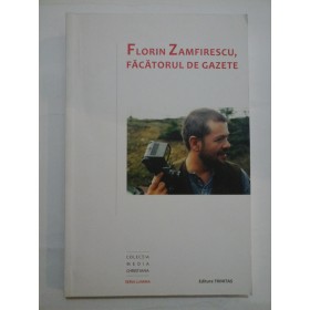 FLORIN  ZAMFIRESCU  FACATORUL  DE  GAZETE  Volum in Memoriam realizat de Otilia Balinisteanu 